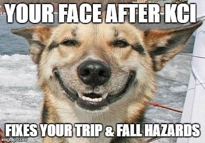 YOUR FACE AFTER KCI; FIXES YOUR TRIP & FALL HAZARDS | made w/ Imgflip meme maker