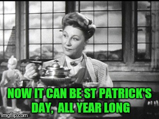 NOW IT CAN BE ST PATRICK'S DAY,  ALL YEAR LONG | made w/ Imgflip meme maker