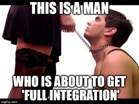 THIS IS A MAN; WHO IS ABOUT TO GET 'FULL INTEGRATION' | made w/ Imgflip meme maker