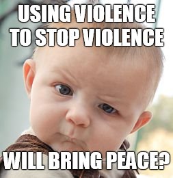 Skeptical Baby Meme | USING VIOLENCE TO STOP VIOLENCE; WILL BRING PEACE? | image tagged in memes,skeptical baby | made w/ Imgflip meme maker