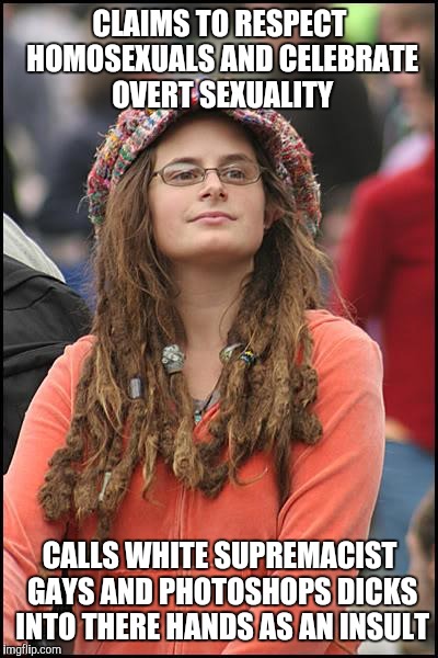 College Liberal Meme | CLAIMS TO RESPECT HOMOSEXUALS AND CELEBRATE OVERT SEXUALITY; CALLS WHITE SUPREMACIST GAYS AND PHOTOSHOPS DICKS INTO THERE HANDS AS AN INSULT | image tagged in memes,college liberal | made w/ Imgflip meme maker