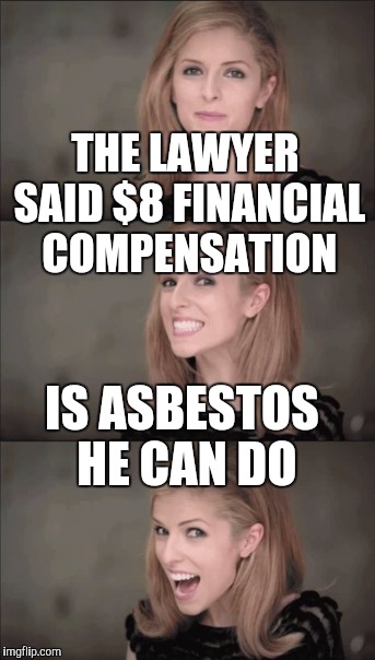 THE LAWYER SAID $8 FINANCIAL COMPENSATION IS ASBESTOS HE CAN DO | made w/ Imgflip meme maker