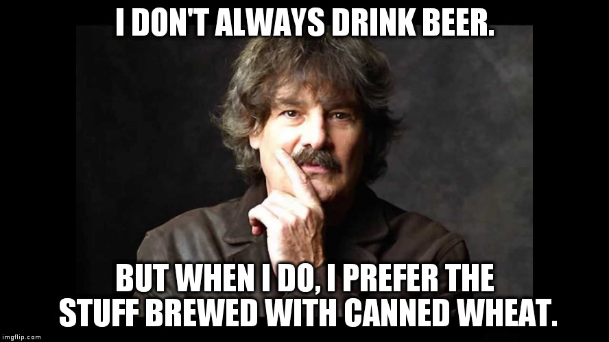 The Most Interesting Canadian in the World | I DON'T ALWAYS DRINK BEER. BUT WHEN I DO, I PREFER THE STUFF BREWED WITH CANNED WHEAT. | image tagged in the most interesting man in the world,the guess who,classic rock | made w/ Imgflip meme maker