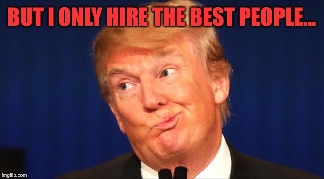 BUT I ONLY HIRE THE BEST PEOPLE... | made w/ Imgflip meme maker