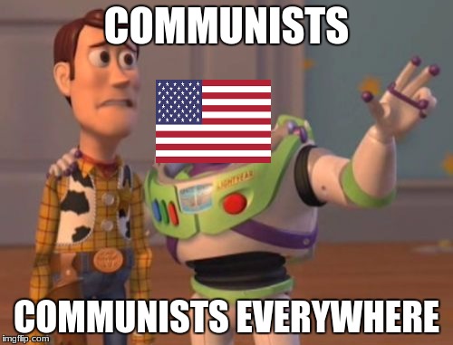 if yall don't like it here, move to china | COMMUNISTS; COMMUNISTS EVERYWHERE | image tagged in memes,x x everywhere | made w/ Imgflip meme maker