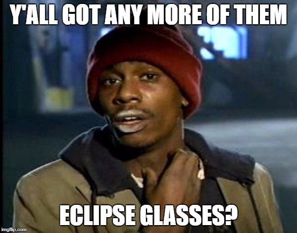 Y'all Got Any More Of That Meme | Y'ALL GOT ANY MORE OF THEM; ECLIPSE GLASSES? | image tagged in memes,dave chappelle | made w/ Imgflip meme maker