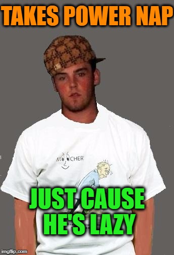 warmer season Scumbag Steve | TAKES POWER NAP JUST CAUSE HE'S LAZY | image tagged in warmer season scumbag steve | made w/ Imgflip meme maker