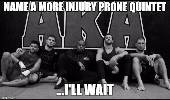 NAME A MORE INJURY PRONE QUINTET; ...I'LL WAIT | image tagged in mma | made w/ Imgflip meme maker