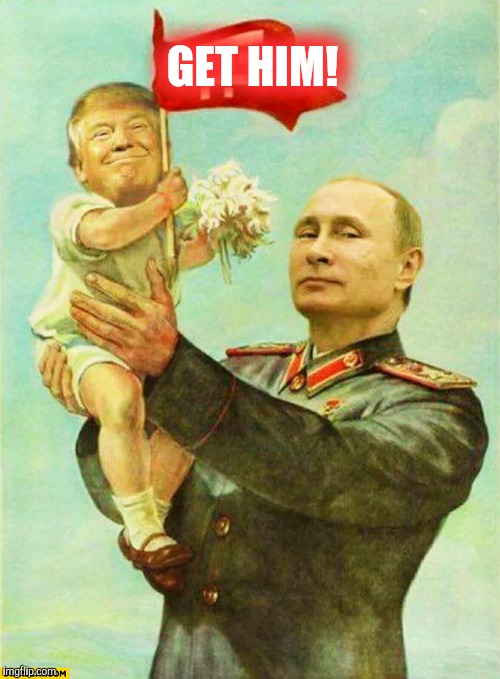 putin holding baby donald | GET HIM! | image tagged in putin holding baby donald | made w/ Imgflip meme maker