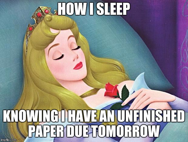 sleeping beauty | HOW I SLEEP; KNOWING I HAVE AN UNFINISHED PAPER DUE TOMORROW | image tagged in sleeping beauty | made w/ Imgflip meme maker