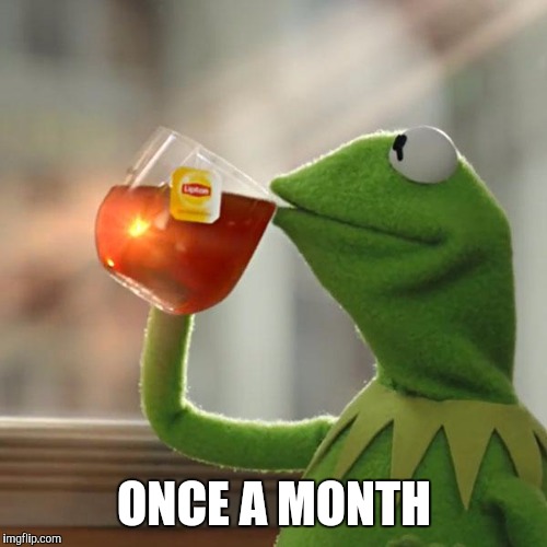 But That's None Of My Business Meme | ONCE A MONTH | image tagged in memes,but thats none of my business,kermit the frog | made w/ Imgflip meme maker