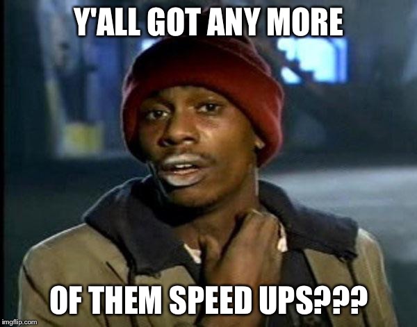 Y'all Got Any More Of That | Y'ALL GOT ANY MORE; OF THEM SPEED UPS??? | image tagged in memes,dave chappelle | made w/ Imgflip meme maker