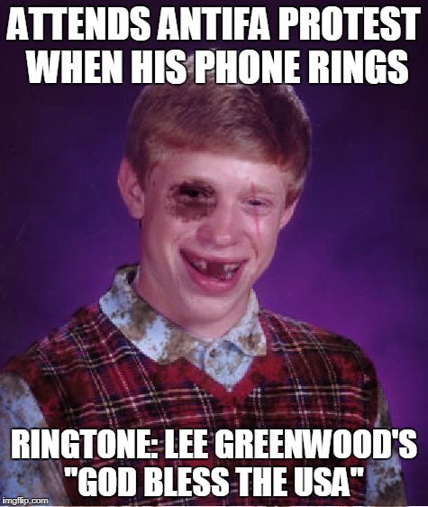 Oh, I'm Proud To Be A Socialist... | ATTENDS ANTIFA PROTEST WHEN HIS PHONE RINGS; RINGTONE: LEE GREENWOOD'S "GOD BLESS THE USA" | image tagged in beat-up bad luck brian,memes,antifa,bad luck brian | made w/ Imgflip meme maker