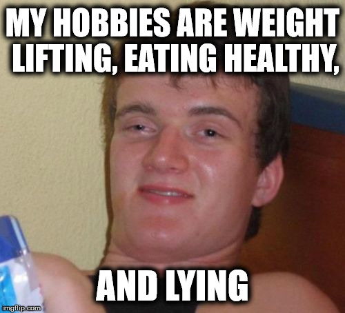 Online Dating Service Profile | MY HOBBIES ARE WEIGHT LIFTING, EATING HEALTHY, AND LYING | image tagged in memes,10 guy,lying,online dating | made w/ Imgflip meme maker