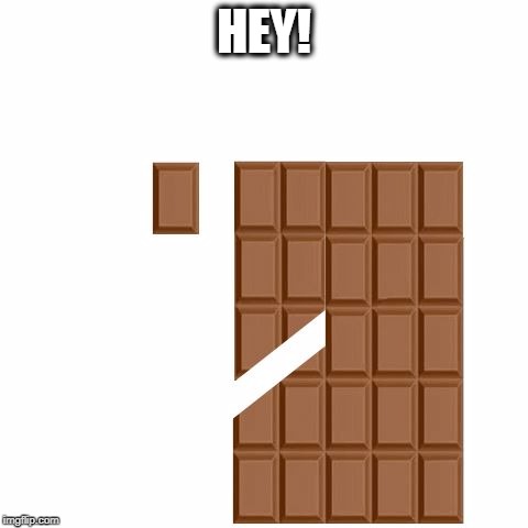 Finite Chocolate | HEY! | image tagged in infinite chocolate liar | made w/ Imgflip meme maker