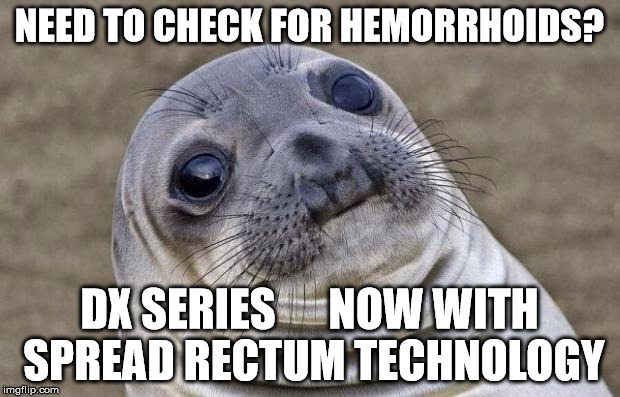 Awkward Moment Sealion Meme | NEED TO CHECK FOR HEMORRHOIDS? DX SERIES




 NOW WITH SPREAD RECTUM TECHNOLOGY | image tagged in memes,awkward moment sealion | made w/ Imgflip meme maker