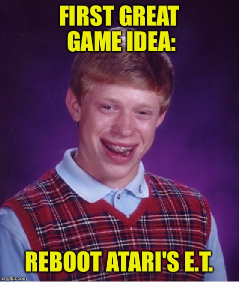 Bad Luck Brian Meme | FIRST GREAT GAME IDEA: REBOOT ATARI'S E.T. | image tagged in memes,bad luck brian | made w/ Imgflip meme maker