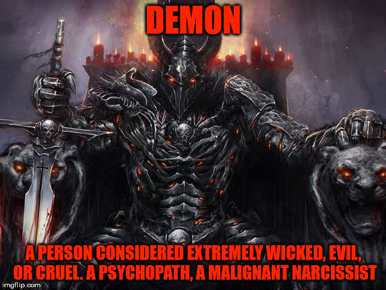 Black is the absence of color, the absence of light. | DEMON; A PERSON CONSIDERED EXTREMELY WICKED, EVIL, OR CRUEL. A PSYCHOPATH, A MALIGNANT NARCISSIST | image tagged in demon,black,darkness,psychopath,malignant narcissist | made w/ Imgflip meme maker