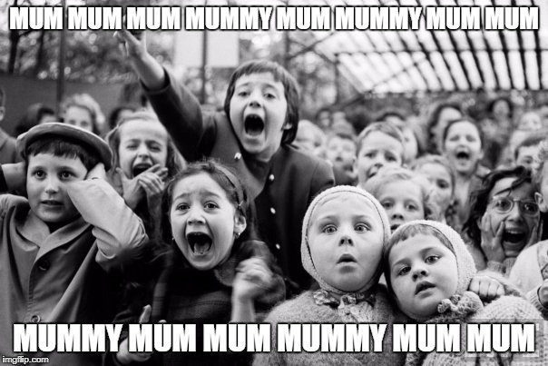 Holiday Mum | MUM MUM MUM MUMMY MUM MUMMY
MUM MUM; MUMMY MUM MUM MUMMY MUM MUM | image tagged in screaming kids,holiday,mums | made w/ Imgflip meme maker