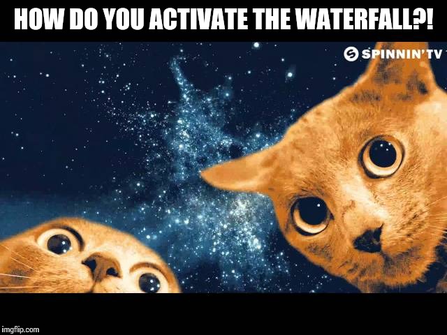 HOW DO YOU ACTIVATE THE WATERFALL?! | made w/ Imgflip meme maker