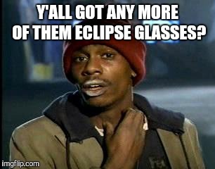 Y'all Got Any More Of That Meme | Y'ALL GOT ANY MORE OF THEM ECLIPSE GLASSES? | image tagged in memes,yall got any more of | made w/ Imgflip meme maker