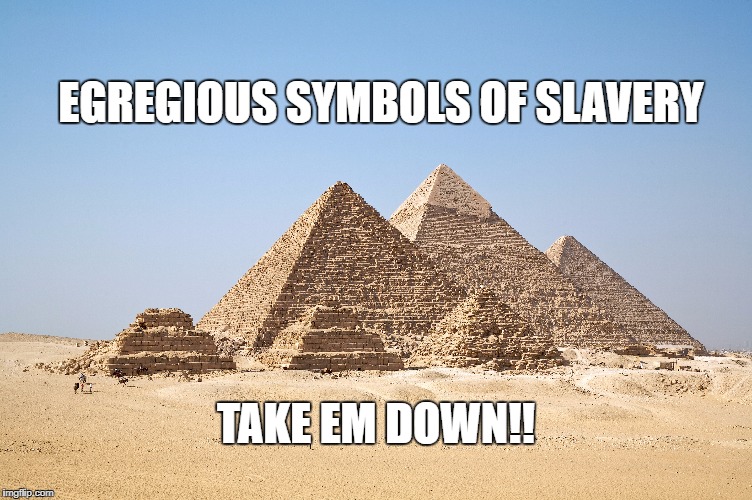 Defend History | EGREGIOUS SYMBOLS OF SLAVERY; TAKE EM DOWN!! | image tagged in american politics | made w/ Imgflip meme maker