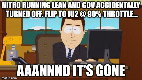 Aaaaand Its Gone Meme | NITRO RUNNING LEAN AND GOV ACCIDENTALLY  TURNED OFF. FLIP TO IU2 @ 90% THROTTLE... AAANNND IT'S GONE | image tagged in memes,aaaaand its gone | made w/ Imgflip meme maker