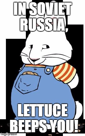 beep beep lettuce | IN SOVIET RUSSIA, LETTUCE BEEPS YOU! | image tagged in beep beep lettuce | made w/ Imgflip meme maker