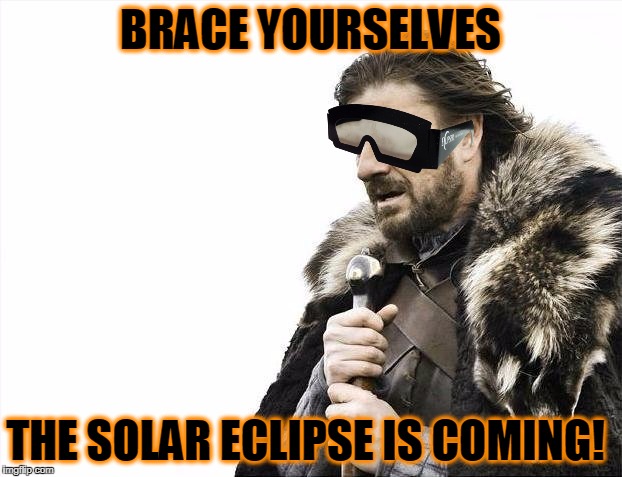 Watching The Solar Eclipse | BRACE YOURSELVES; THE SOLAR ECLIPSE IS COMING! | image tagged in memes,brace yourselves x is coming,solar eclipse,eclipse | made w/ Imgflip meme maker