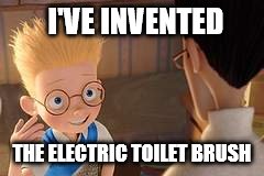 Lewis invents | I'VE INVENTED; THE ELECTRIC TOILET BRUSH | image tagged in meet the robinsons,inventions,mildred,lewis,toilet humor | made w/ Imgflip meme maker