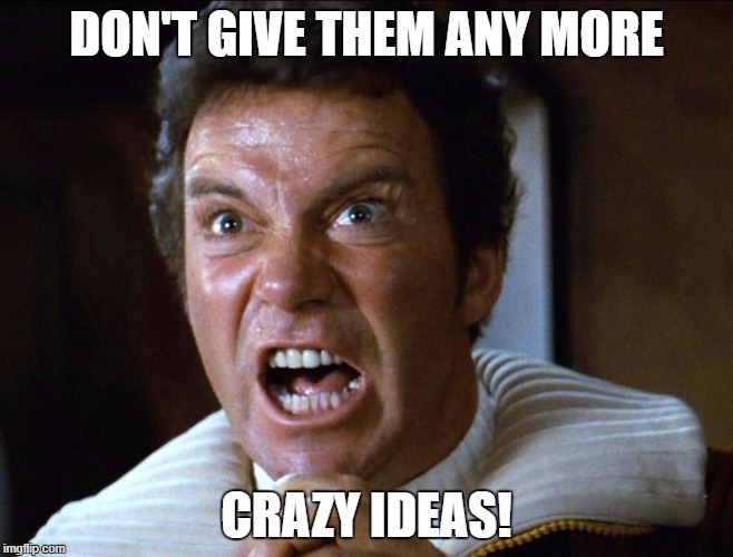 DON'T GIVE THEM ANY MORE CRAZY IDEAS! | made w/ Imgflip meme maker