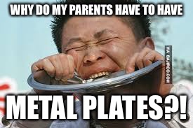 WHY DO MY PARENTS HAVE TO HAVE METAL PLATES?! | made w/ Imgflip meme maker