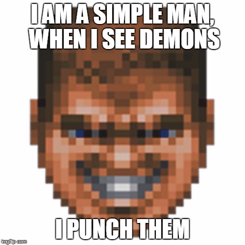 *Demons Hide When They See Me* | I AM A SIMPLE MAN, WHEN I SEE DEMONS; I PUNCH THEM | image tagged in doomguy smile,memes,demons,advice,simple man,punch | made w/ Imgflip meme maker