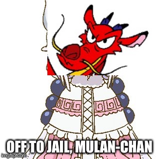 I don't know. | OFF TO JAIL, MULAN-CHAN | image tagged in dragon loli,mulan,mushu,funny | made w/ Imgflip meme maker