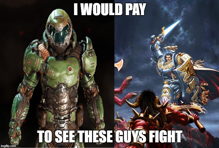 Doomguy vs Draigo | I WOULD PAY; TO SEE THESE GUYS FIGHT | image tagged in warhammer40k,doom | made w/ Imgflip meme maker