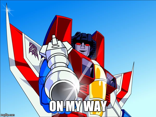 Starscream transformers | ON MY WAY | image tagged in starscream transformers | made w/ Imgflip meme maker