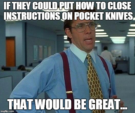 That Would Be Great | IF THEY COULD PUT HOW TO CLOSE INSTRUCTIONS ON POCKET KNIVES; THAT WOULD BE GREAT... | image tagged in memes,that would be great | made w/ Imgflip meme maker