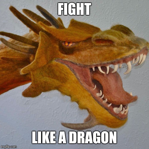 The Roving Artist | FIGHT; LIKE A DRAGON | image tagged in dragons,dragon,felt cute,art | made w/ Imgflip meme maker