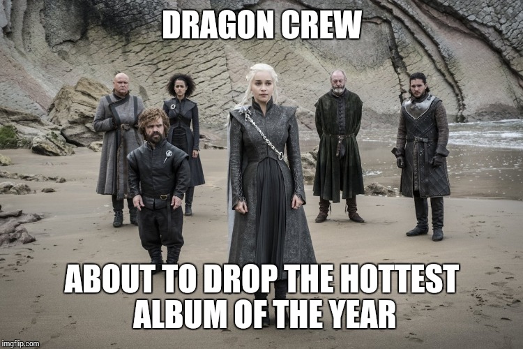 DRAGON CREW ABOUT TO DROP THE HOTTEST ALBUM OF THE YEAR | made w/ Imgflip meme maker