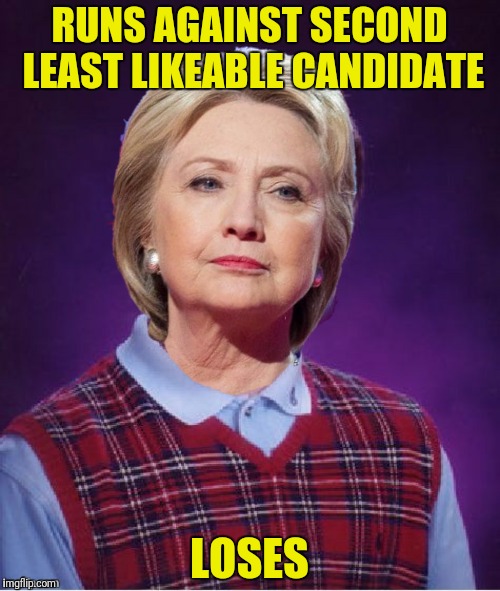 RUNS AGAINST SECOND LEAST LIKEABLE CANDIDATE LOSES | made w/ Imgflip meme maker
