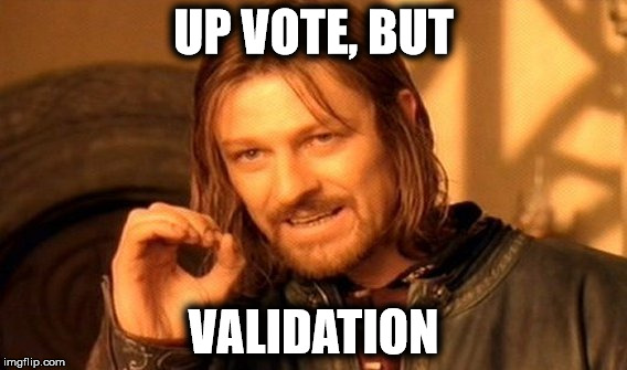 One Does Not Simply Meme | UP VOTE, BUT VALIDATION | image tagged in memes,one does not simply | made w/ Imgflip meme maker