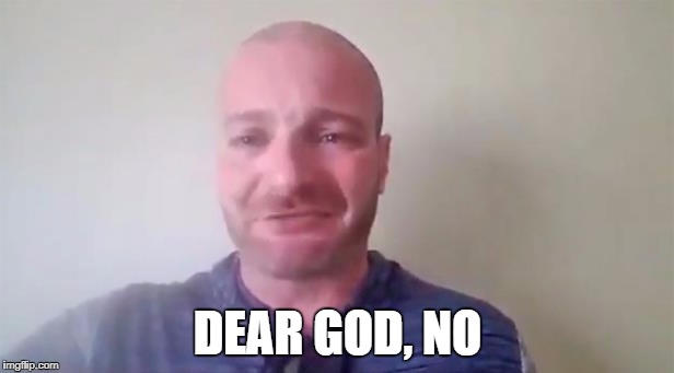 DEAR GOD, NO | made w/ Imgflip meme maker