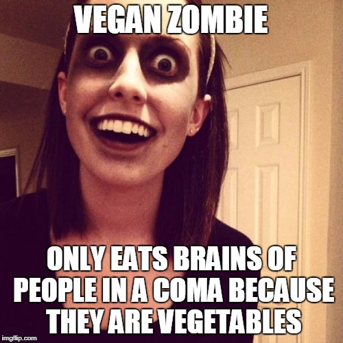 VEGAN ZOMBIE ONLY EATS BRAINS OF PEOPLE IN A COMA BECAUSE THEY ARE VEGETABLES | made w/ Imgflip meme maker
