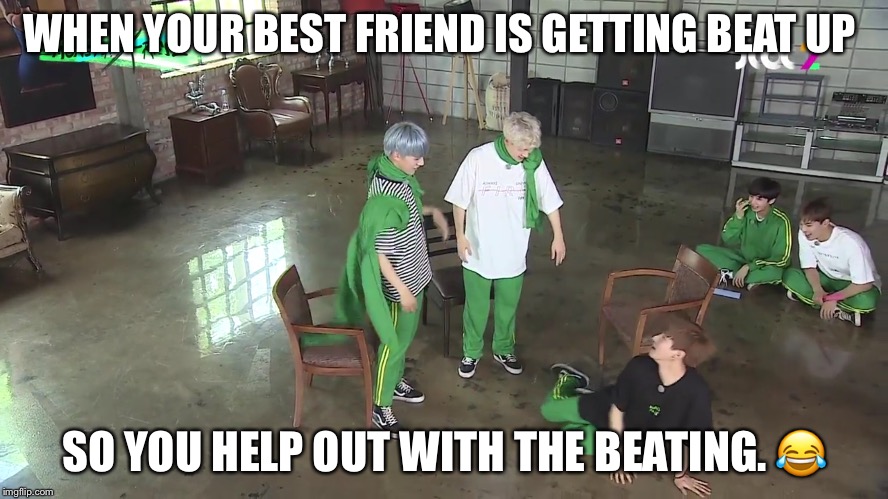 Monsta x  | WHEN YOUR BEST FRIEND IS GETTING BEAT UP; SO YOU HELP OUT WITH THE BEATING. 😂 | image tagged in best friends,funny memes,beat | made w/ Imgflip meme maker