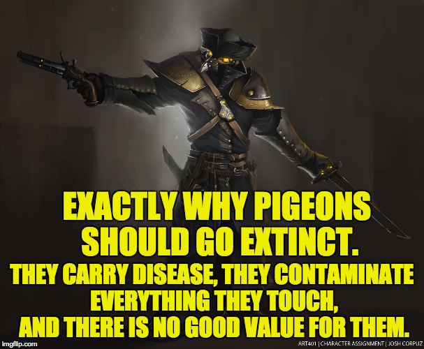 EXACTLY WHY PIGEONS SHOULD GO EXTINCT. THEY CARRY DISEASE, THEY CONTAMINATE EVERYTHING THEY TOUCH, AND THERE IS NO GOOD VALUE FOR THEM. | made w/ Imgflip meme maker