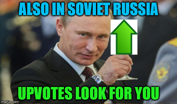ALSO IN SOVIET RUSSIA UPVOTES LOOK FOR YOU | made w/ Imgflip meme maker