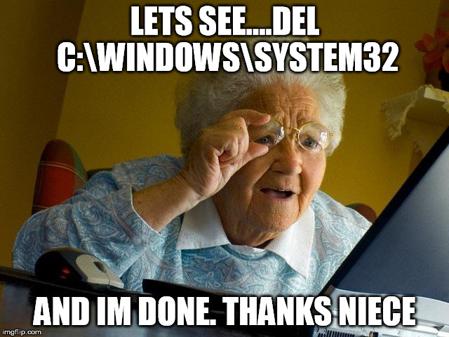 How do i find this inner-net? | LETS SEE....DEL C:\WINDOWS\SYSTEM32; AND IM DONE. THANKS NIECE | image tagged in memes,grandma finds the internet,lolollolololololololol | made w/ Imgflip meme maker