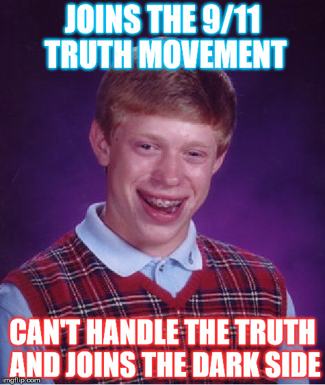 Bad Luck Brian Meme | JOINS THE 9/11 TRUTH MOVEMENT; CAN'T HANDLE THE TRUTH AND JOINS THE DARK SIDE | image tagged in memes,bad luck brian,9/11,funny,truth,dark side | made w/ Imgflip meme maker