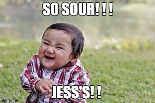 Evil Toddler Meme | SO SOUR! ! ! JESS'S! ! | image tagged in memes,evil toddler | made w/ Imgflip meme maker