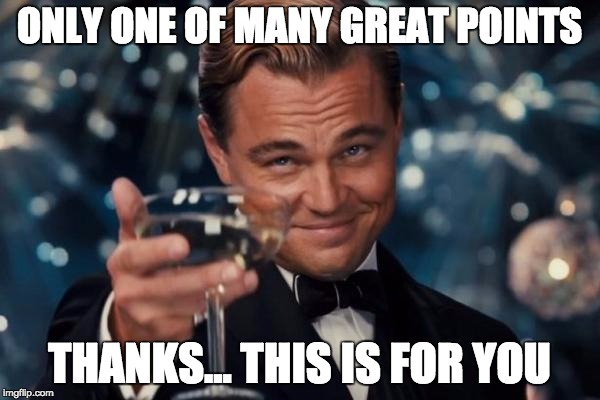Thanks.... | ONLY ONE OF MANY GREAT POINTS THANKS... THIS IS FOR YOU | image tagged in memes,leonardo dicaprio cheers,happy,deep thoughts,appreciation,thank you | made w/ Imgflip meme maker